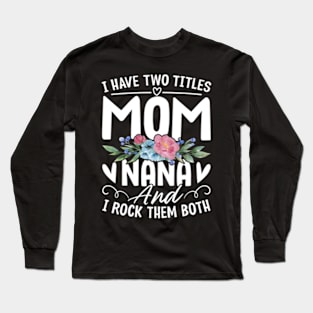 I Have Two Titles Mom And Nana Grandma Mothers Day Long Sleeve T-Shirt